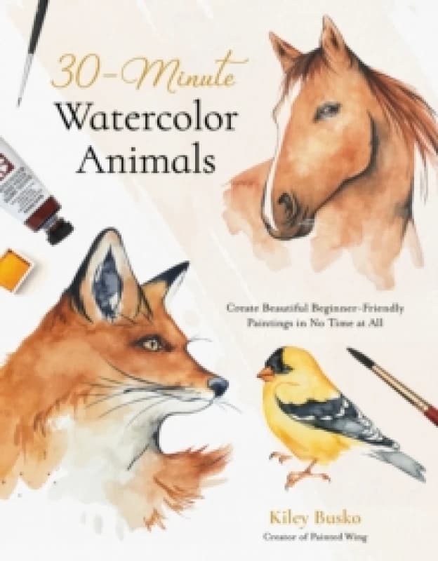 30-Minute Watercolor Animals : Create Beautiful Beginner-Friendly Paintings in No Time at All Paperback / softback