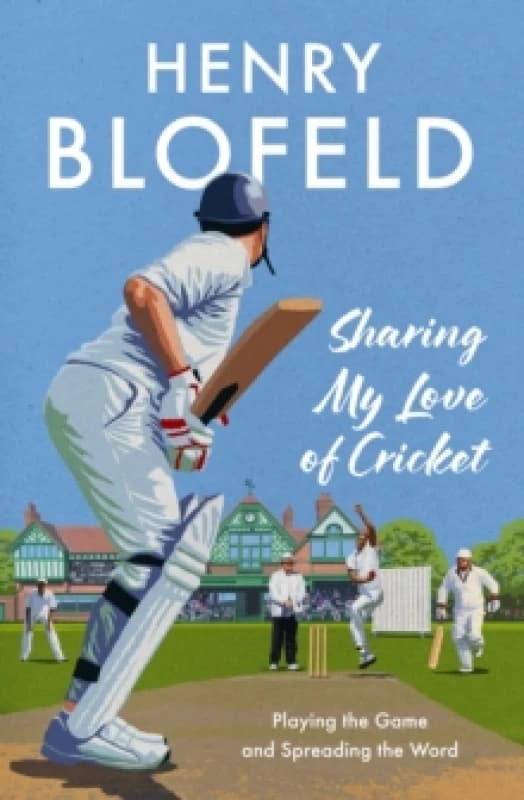Sharing My Love of Cricket : Playing the Game and Spreading the Word Hardback