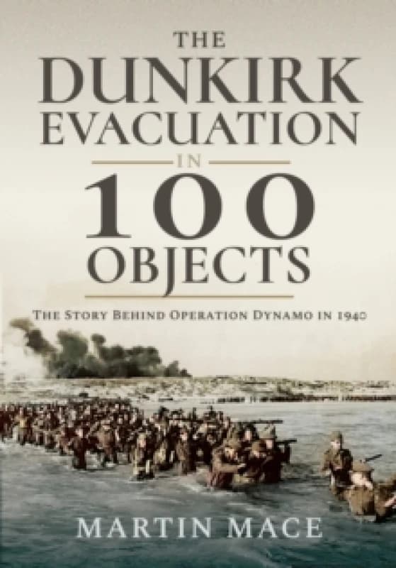 The Dunkirk Evacuation in 100 Objects. Paperback. By Martin Mace Books