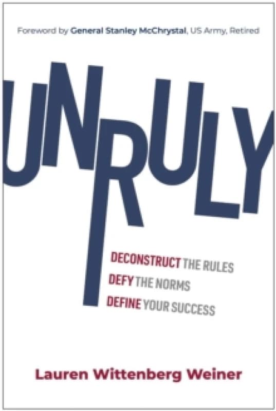 Unruly : Deconstruct the Rules, Defy the Norms, and Define Your Success Hardback