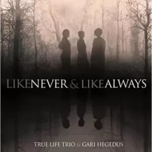 Like Never & Like Always by True Life Trio & Gari Hegedus CD Album