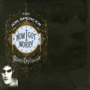 Now I Got Worry by The Jon Spencer Blues Explosion CD Album