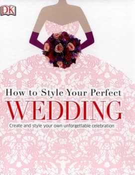 How to Style Your Perfect Wedding Hardback