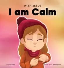 With Jesus I am Calm : A Christian children's book to teach kids about the peace of God; for anger management, emotional regulation, social emotional