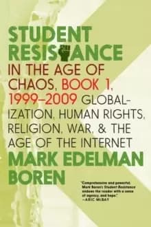 Student Resistance In The Age Of Chaos Book 1, 1999-2009 : Globalization, Human Rights, Religion, War, and the Age of the Internet