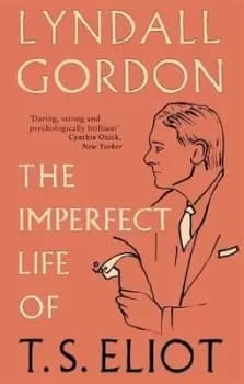 The imperfect life of TS Eliot by Lyndall Gordon