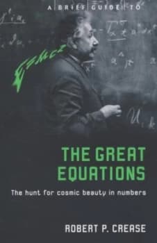 A Brief Guide to the Great Equations by Robert Crease Paperback