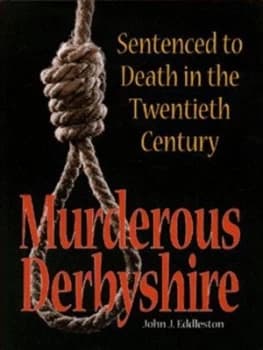 Murderous Derbyshire by John J Eddleston Hardback