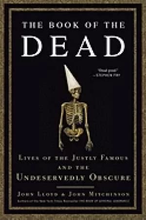 book of the dead lives of the justly famous and the undeservedly obscure