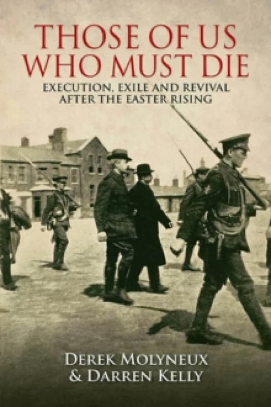 Those of Us Who Must Die : Execution, Exile and Revival after the Easter Rising Paperback / softback