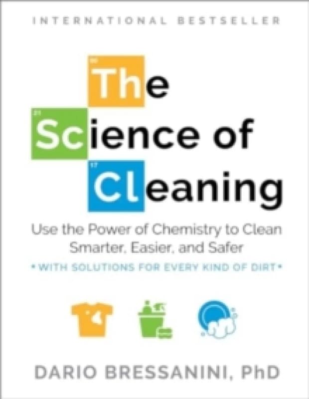 The Science of Cleaning : Use the Power of Chemistry to Clean Smarter, Easier, and Safer-With Solutions for Every Kind of Dirt Paperback / softback