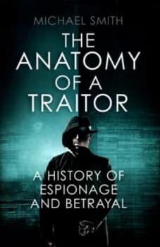 The Anatomy of a Traitor by Michael Smith Hardback