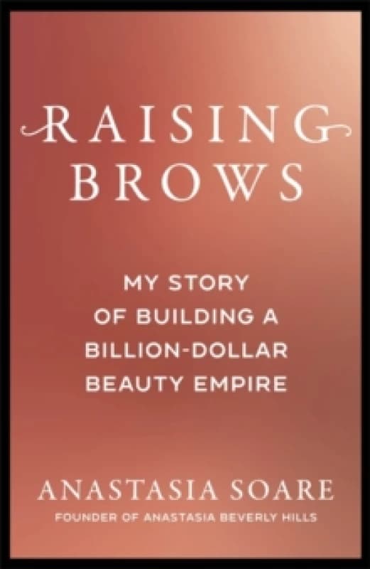 Raising Brows : My Story of Building a Billion-Dollar Beauty Empire Hardback