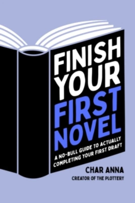 Finish Your First Novel : A No-Bull Guide to Actually Completing Your First Draft Paperback / softback