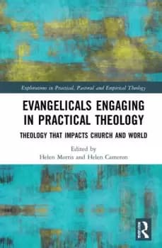 Evangelicals Engaging in Practical TheologyTheology that Impacts Church and World