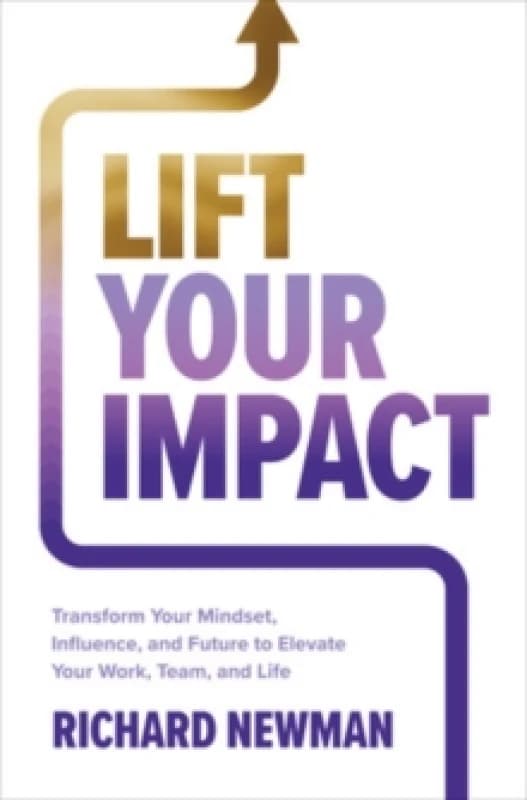 Lift Your Impact. Hardback. By Richard Newman Books