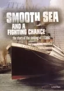 Smooth Sea and a Fighting Chance : The Story of the Sinking of Titanic