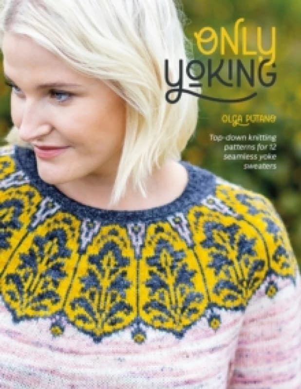 Only Yoking : Top-down knitting patterns for 12 seamless yoke sweaters Paperback / softback