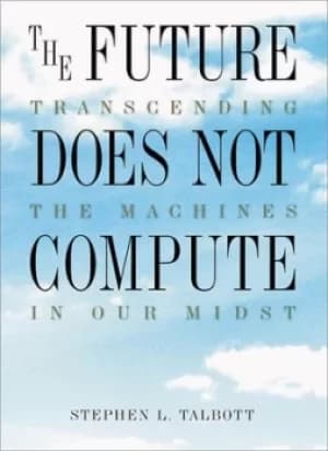 The future does not compute by Stephen L. Talbott