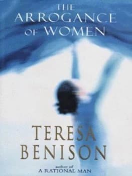 The Arrogance of Women by Teresa Benison Hardback