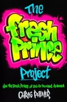 The Fresh Prince Project : How the Fresh Prince of Bel-Air Remixed America