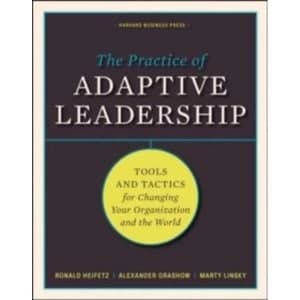 The Practice of Adaptive Leadership : Tools and Tactics for Changing Your Organization and the World