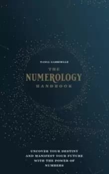 The Numerology Handbook : Uncover your Destiny and Manifest Your Future with the Power of Numbers
