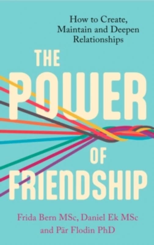 The Power of Friendship : How to Create, Maintain and Deepen Relationships Paperback / softback