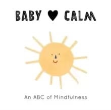 Baby Loves Calm : An ABC of Mindfulness Volume 1
