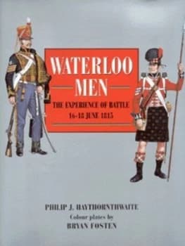 Waterloo Men by Philip J Haythornthwaite and Bryan Fosten Hardback