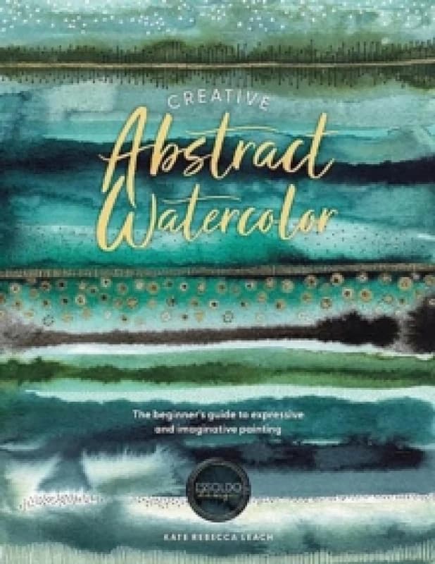Creative Abstract Watercolor : The Beginner's Guide to Expressive and Imaginative Painting Paperback / softback