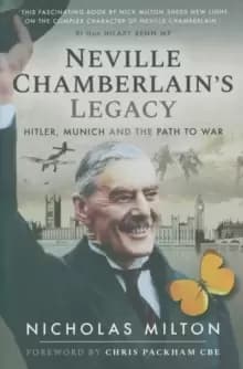 Neville Chamberlain's Legacy : Hitler, Munich and the Path to War