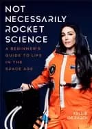 not necessarily rocket science a beginners guide to life in the space age