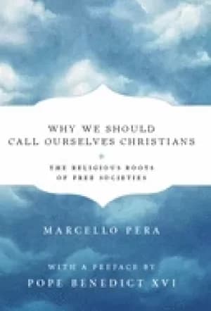why we should call ourselves christians the religious roots of free societi