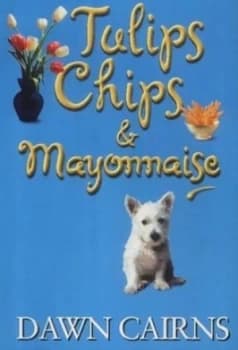 Tulips Chips and Mayonnaise by Dawn Cairns Book