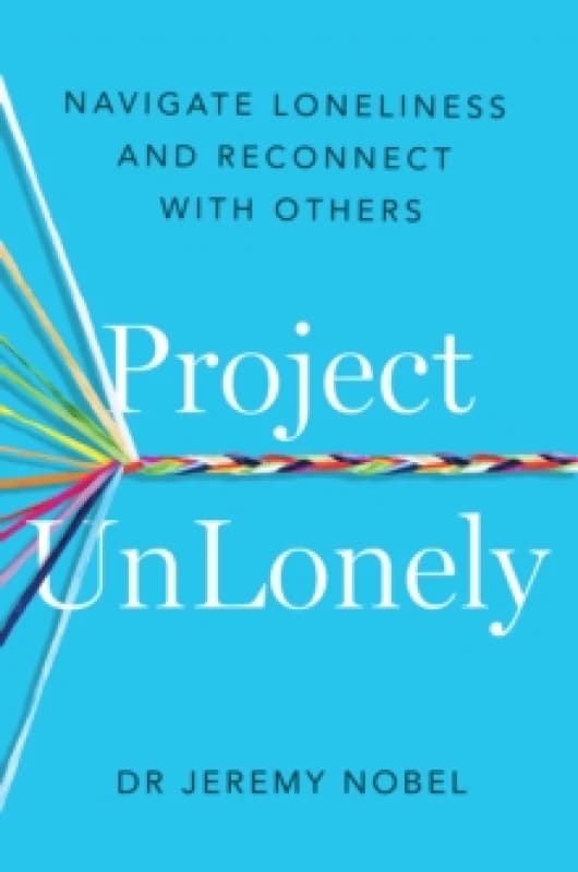 Project UnLonely : Navigate Loneliness and Reconnect with Others Paperback / softback
