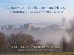 Ludlow and the Shropshire hills Ironbridge and the Severn Gorge by Philip Ruler