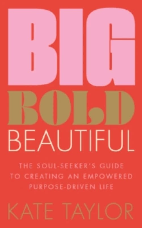 Big Bold Beautiful : The soul-seeker's guide to creating an empowered purpose-driven life Paperback / softback