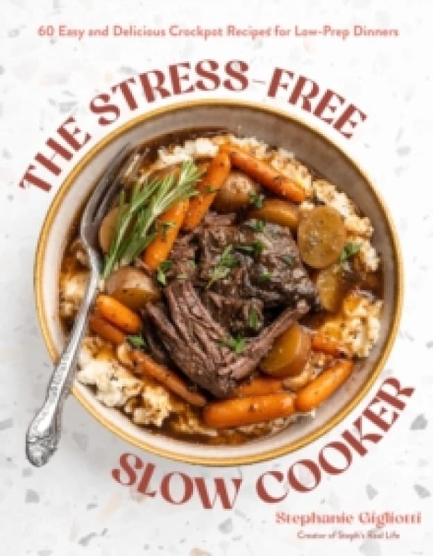 The Stress-Free Slow Cooker : 60 Easy and Delicious Crockpot Recipes for Low-Prep Dinners Paperback / softback