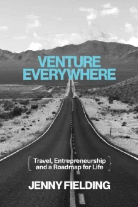 Venture Everywhere : Travel, Entrepreneurship and a Roadmap for Life Paperback / softback