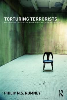 Torturing TerroristsExploring the limits of law human rights and academic freedom