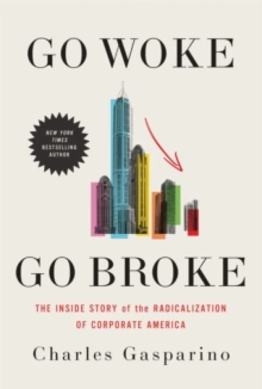 Go Woke, Go Broke : The Inside Story of the Radicalization of Corporate America Hardback