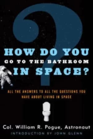 How do you go to the bathroom in space? by William R Pogue