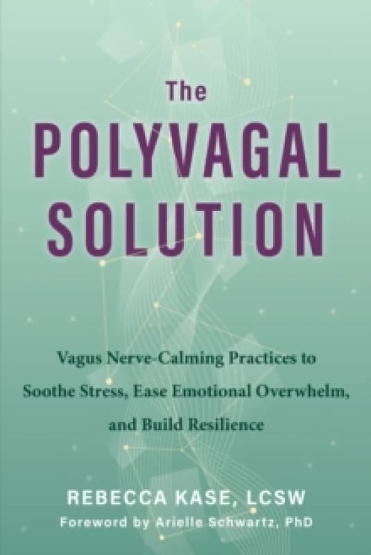 The Polyvagal Solution : Vagus Nerve-Calming Practices to Soothe Stress, Ease Emotional Overwhelm, and Build Resilience Paperback / softback