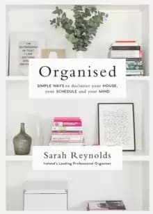 Organised : Simple Ways to declutter your house, your schedule and your mind From Ireland's leading professional Organiser