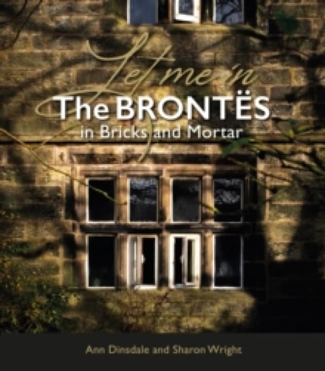 Let Me In : The Brontes in Bricks and Mortar Paperback / softback