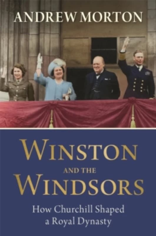 Winston and the Windsors : How Churchill Shaped a Royal Dynasty Hardback