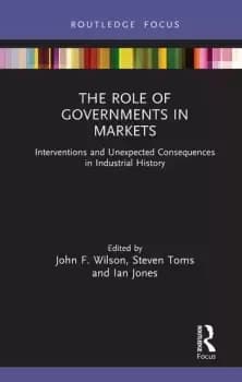 The Role of Governments in MarketsInterventions and Unexpected Consequences in Industrial History
