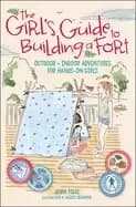 girls guide to building a fort outdoor indoor adventures for hands on girls