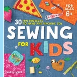 sewing for kids 30 fun projects to hand and machine sew